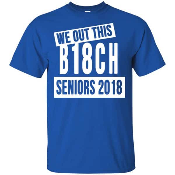 We Out This B18CH Seniors 2018 Class Of 2018 Slogans T-Shirts, Hoodie, Tank Apparel 5