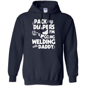 Pack My Diapers I'm Going Welding With Daddy Shirt, Hoodie, Tank 19