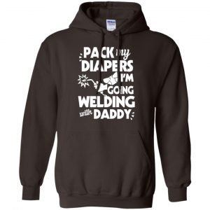 Pack My Diapers I'm Going Welding With Daddy Shirt, Hoodie, Tank 20