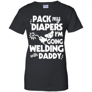 Pack My Diapers I'm Going Welding With Daddy Shirt, Hoodie, Tank 22