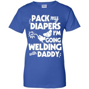 Pack My Diapers I'm Going Welding With Daddy Shirt, Hoodie, Tank 25