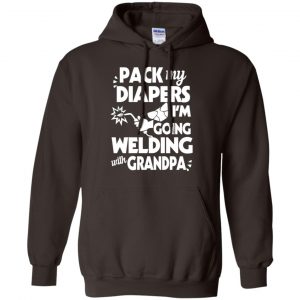 Pack My Diapers I'm Going Welding With Grandpa Shirt, Hoodie, Tank 20 Pack My Diapers I'm Going Welding With Grandpa Shirt, Hoodie, Tank 20