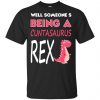 Well Someone's Being A Cuntasaurus Rex T-Shirts, Hoodie, Tank 1
