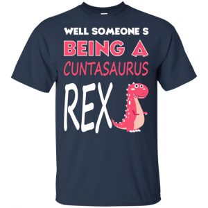 Well Someone's Being A Cuntasaurus Rex T-Shirts, Hoodie, Tank 9