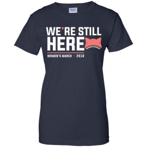 We're Still Here Women's March 2018 T-Shirts, Hoodie, Tank 24