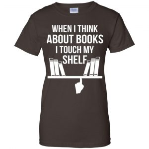 When I Think About Books I Touch My Shelf T-Shirts, Hoodie, Tank 23