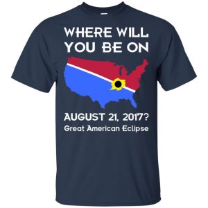 Solar Eclipse 2017: Where Will You Be On August 2017 Shirt, Hoodie, Tank 17
