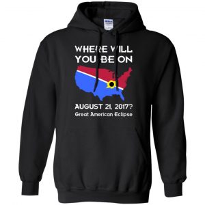 Solar Eclipse 2017: Where Will You Be On August 2017 Shirt, Hoodie, Tank 18