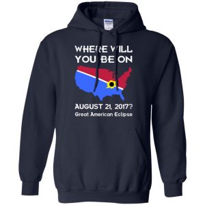 Solar Eclipse 2017: Where Will You Be On August 2017 Shirt, Hoodie, Tank 19