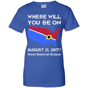 Solar Eclipse 2017: Where Will You Be On August 2017 Shirt, Hoodie, Tank 25