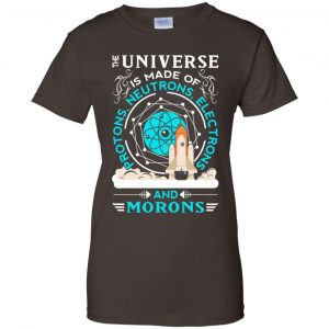 The Universe Is Made Of Protons, Neutrons, Electrons And Morons Shirt, Hoodie, Tank 23