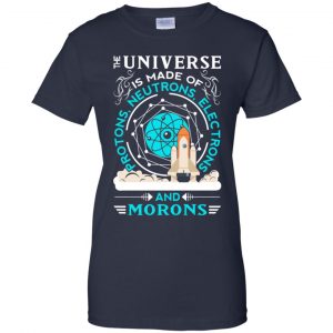 The Universe Is Made Of Protons, Neutrons, Electrons And Morons Shirt, Hoodie, Tank 24