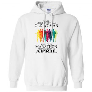 An Old Woman Who Loves Marathon And Was Born In April T-Shirts, Hoodie, Tank 21 An Old Woman Who Loves Marathon And Was Born In April T-Shirts, Hoodie, Tank 21
