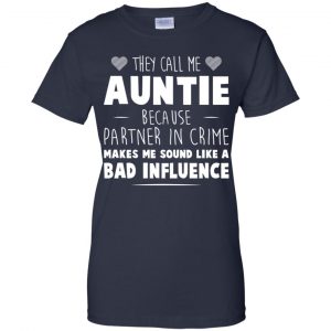 They Call Me Auntie Because Partner In Crime Makes Me Sound Like A Bad Influence Shirt, Hoodie, Tank 24