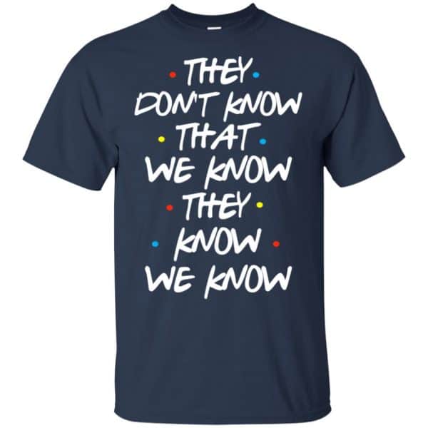 Friends: They Don’t Know That We Know They Know We Know Shirt, Hoodie, Tank Apparel 6