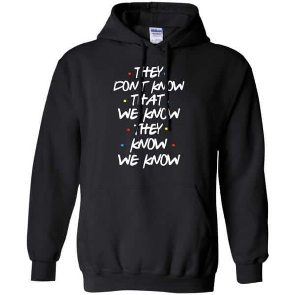 Friends: They Don’t Know That We Know They Know We Know Shirt, Hoodie, Tank Apparel 7