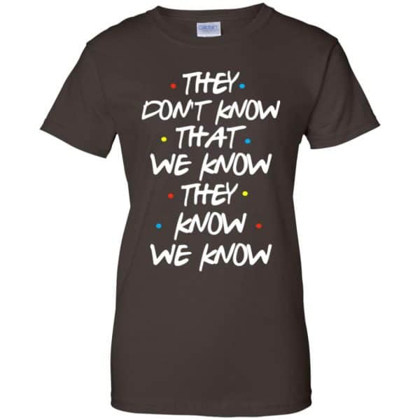 Friends: They Don’t Know That We Know They Know We Know Shirt, Hoodie, Tank Apparel 12