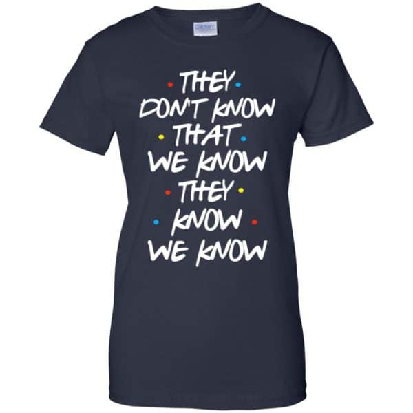 Friends: They Don’t Know That We Know They Know We Know Shirt, Hoodie, Tank Apparel 13