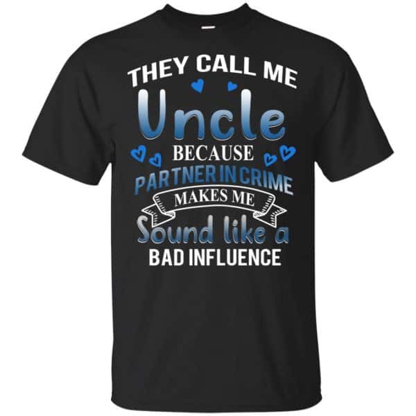 They Call Me Uncle Because Partner In Crime Makes Me Sound Like A Bad Influence Shirt, Hoodie, Tank 3