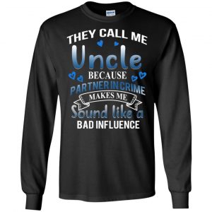 They Call Me Uncle Because Partner In Crime Makes Me Sound Like A Bad Influence Shirt, Hoodie, Tank 18