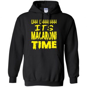 Uhh Uhhhhhhh It's Macaroni Time Shirt, Hoodie, Tank 8