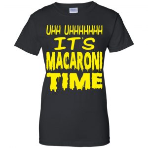 Uhh Uhhhhhhh It's Macaroni Time Shirt, Hoodie, Tank 9