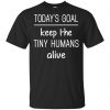 Today's Goal Keep The Tiny Humans Alive Shirt, Hoodie, Tank 2