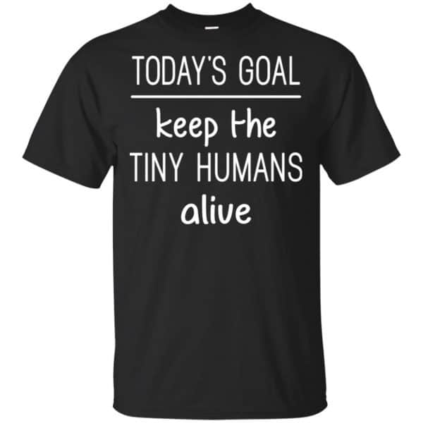 Today's Goal Keep The Tiny Humans Alive Shirt, Hoodie, Tank 3