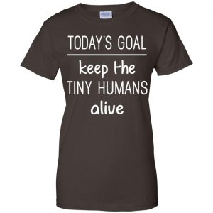Today's Goal Keep The Tiny Humans Alive Shirt, Hoodie, Tank 23