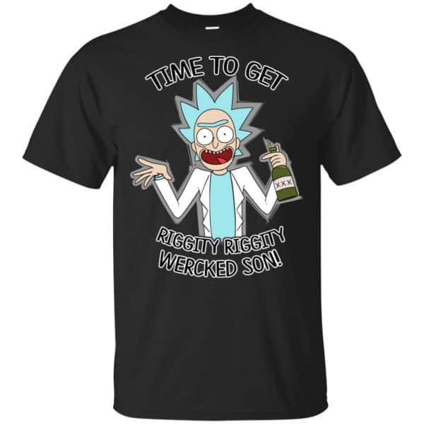 Time To Get Riggity Riggity Wercked Son - Rick And Morty Shirt, Hoodie, Tank 3