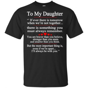 To My Daughter If Ever There Is Tomorrow When We're Not Together Shirt, Hoodie, Tank