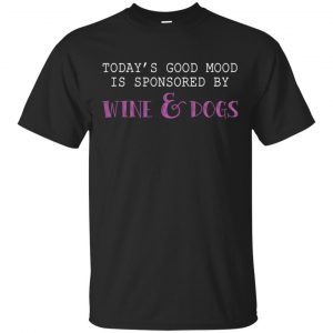 Today’s Good Mood Is Sponsored By Wine & Dogs Shirt, Hoodie, Tank Animals Dog Cat