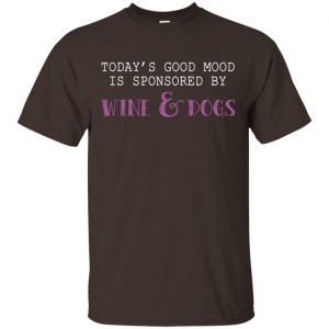 Today’s Good Mood Is Sponsored By Wine & Dogs Shirt, Hoodie, Tank Animals Dog Cat 2