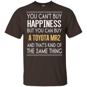 You Can’t Buy Happiness But You Can Buy A Toyota MR2 And That’s Kind Of The Same Thing Shirt, Hoodie, Tank Apparel 2