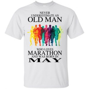 An Old Man Who Loves Marathon And Was Born In May T-Shirts, Hoodie, Tank 16 An Old Man Who Loves Marathon And Was Born In May T-Shirts, Hoodie, Tank 16