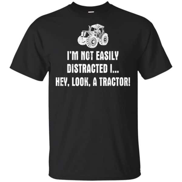 I'm Not Easily Distracted I Hey Look A Tractor Shirt, Hoodie, Tank 3