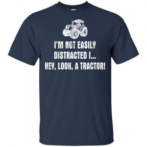 I'm Not Easily Distracted I Hey Look A Tractor Shirt, Hoodie, Tank 17