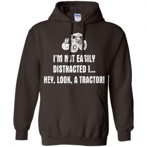 I'm Not Easily Distracted I Hey Look A Tractor Shirt, Hoodie, Tank 20