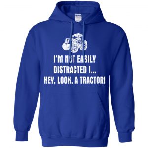 I'm Not Easily Distracted I Hey Look A Tractor Shirt, Hoodie, Tank 21