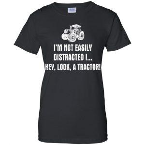 I'm Not Easily Distracted I Hey Look A Tractor Shirt, Hoodie, Tank 22