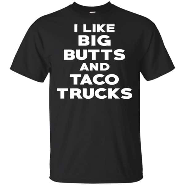 I Like Big Butts And Taco Trucks Shirt, Hoodie, Tank Funny Quotes 3