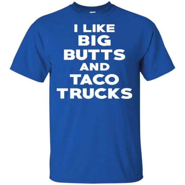 I Like Big Butts And Taco Trucks Shirt, Hoodie, Tank Funny Quotes 5