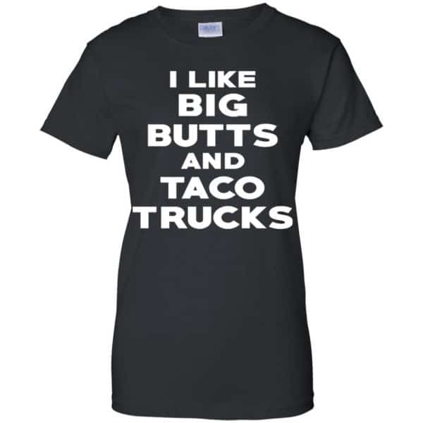 I Like Big Butts And Taco Trucks Shirt, Hoodie, Tank Funny Quotes 11