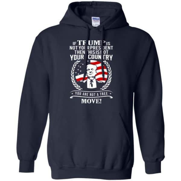 If Trump Is Not Your President Then This Is Not Your Country You Are Not A Tree Move Shirt, Hoodie, Tank 8