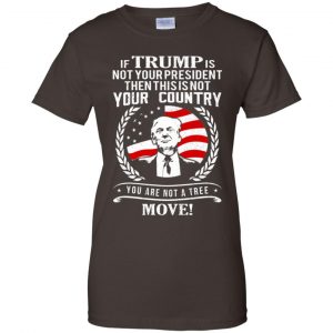 If Trump Is Not Your President Then This Is Not Your Country You Are Not A Tree Move Shirt, Hoodie, Tank 23