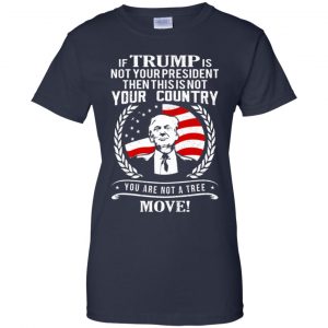 If Trump Is Not Your President Then This Is Not Your Country You Are Not A Tree Move Shirt, Hoodie, Tank 24