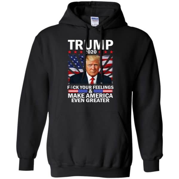 Donald Trump 2020 Fuck Your Feelings Make America Even Greater T-Shirts, Hoodie, Tank 7