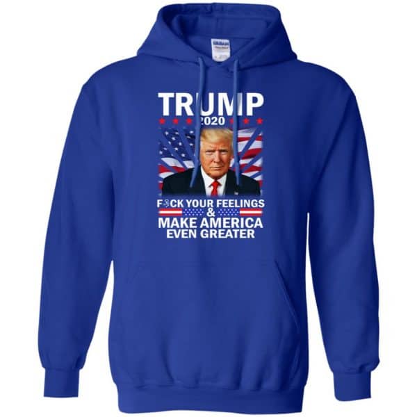 Donald Trump 2020 Fuck Your Feelings Make America Even Greater T-Shirts, Hoodie, Tank 10