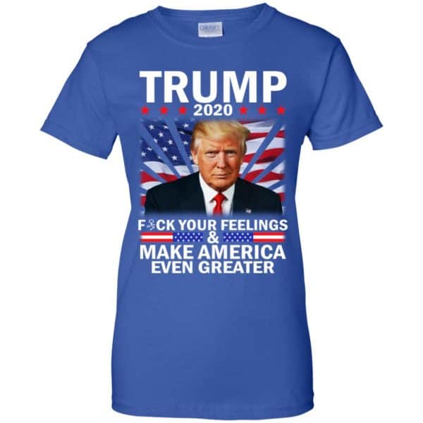 Donald Trump 2020 Fuck Your Feelings Make America Even Greater T-Shirts, Hoodie, Tank 14