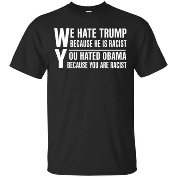 We Hate Trump Because He Is Racist You Hated Obama Because You Are Racist Shirt, Hoodie, Tank 3